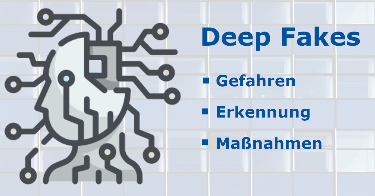 Deep Fakes - Gefahren, Erkennung, Maßnahmen